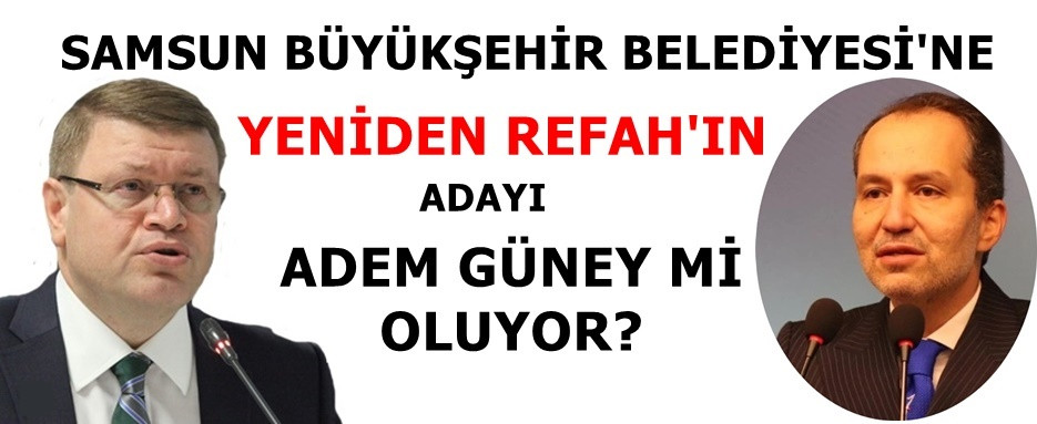 ADEM GÜNEY, YENİDEN REFAH'IN BÜYÜKŞEHİR ADAYI MI?