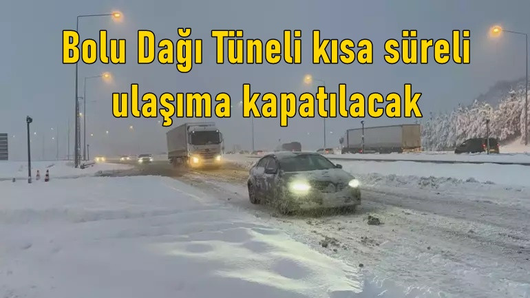 Bolu Dağı Tüneli kısa süreli ulaşıma kapatılacak