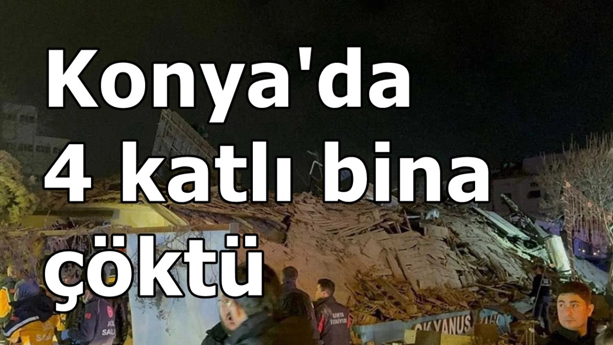 Konya'da 4 katlı bina çöktü: Vali, ilk belirlemelerde enkaz altında 5 kişinin kaldığını aktardı