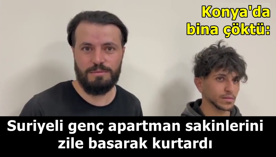 Konya'da bina çöktü: Suriyeli genç apartman sakinlerini zile basarak kurtardı